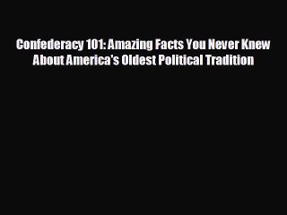 READ book Confederacy 101: Amazing Facts You Never Knew About America's Oldest Political Tradition