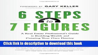 Read 6 Steps to 7 Figures: A Real Estate Professional s Guide to Building Wealth and Creating Your