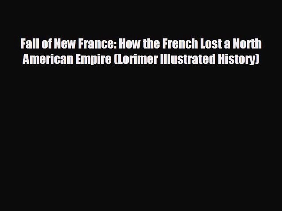 FREE DOWNLOAD Fall of New France: How the French Lost a North American Empire (Lorimer Illustrated