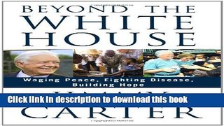 Download Beyond the White House: Waging Peace, Fighting Disease, Building Hope Ebook Online