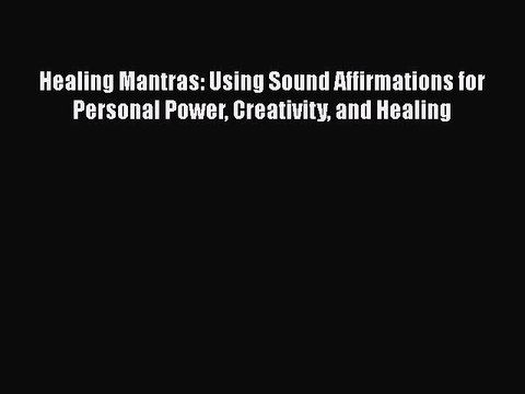 READ book Healing Mantras: Using Sound Affirmations for Personal Power Creativity and Healing