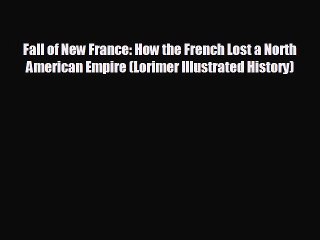 FREE DOWNLOAD Fall of New France: How the French Lost a North American Empire (Lorimer Illustrated