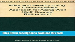 Read Wise and Healthy Living: A Common Sense Approach to Aging Well (Self-Counsel Retirement)