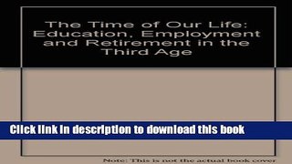 Read The Time of Our Life: Education, Employment and Retirement in the Third Age Ebook Free