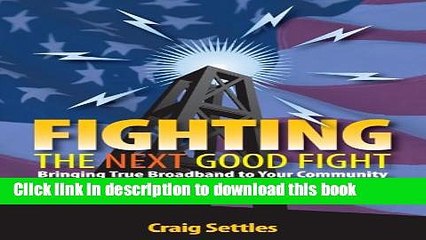 Download Fighting the Next Good Fight: Bringing True Broadband to Your Community  Ebook Online