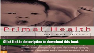 Download Primal Health: Understanding the Critical Period Between Conception and the First
