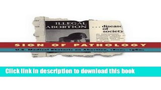 [Download] Sign of Pathology: U.S. Medical Rhetoric on Abortion, 1800s-1960s (RSA Series in