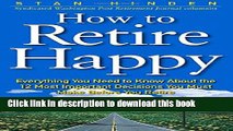 Read How To Retire Happy: Everything You Need to Know about the 12 Most Important Decisions You