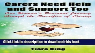 Read Carers Need Help and Support Too: One Woman s Personal Journey through the Sacrifice of