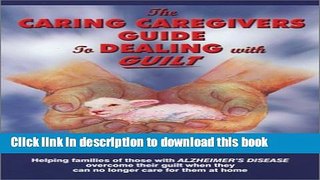 Read The Caring Caregivers Guide to Dealing With Guilt: Helping Families of Those With Alzheimer s