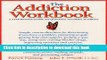 Read Books The Addiction Workbook: A Step-by-Step Guide for Quitting Alcohol and Drugs (New