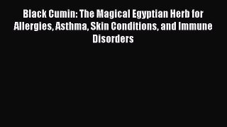 behold Black Cumin: The Magical Egyptian Herb for Allergies Asthma Skin Conditions and Immune