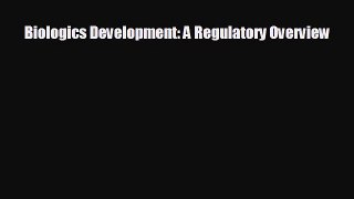 complete Biologics Development: A Regulatory Overview