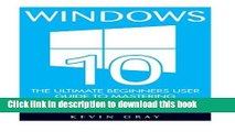 Download Windows 10: The Ultimate Beginners User Guide To Mastering Microsoft s New Operating