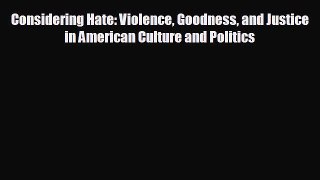 READ book Considering Hate: Violence Goodness and Justice in American Culture and Politics