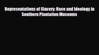 Free [PDF] Downlaod Representations of Slavery: Race and Ideology in Southern Plantation Museums