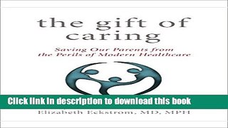 Read The Gift of Caring: Saving Our Parents from the Perils of Modern Healthcare Ebook Free