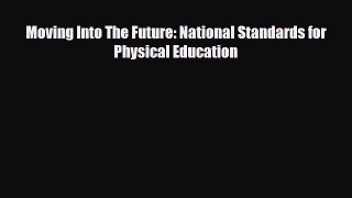 Download Moving Into The Future: National Standards for Physical Education PDF Full Ebook