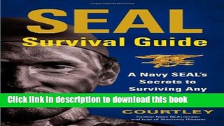 Download SEAL Survival Guide: A Navy SEAL s Secrets to Surviving Any Disaster Ebook Free