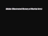 Read Aikido (Illustrated History of Martial Arts) PDF Full Ebook