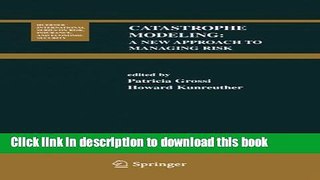Read Catastrophe Modeling: A New Approach to Managing Risk (Huebner International Series on Risk,