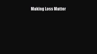Read Making Loss Matter Ebook Free
