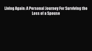 Read Living Again: A Personal Journey For Surviving the Loss of a Spouse Ebook Free