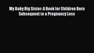 Read My Baby Big Sister: A Book for Children Born Subsequent to a Pregnancy Loss Ebook Free