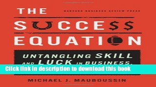 Read Book The Success Equation: Untangling Skill and Luck in Business, Sports, and Investing