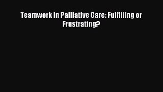 Read Teamwork in Palliative Care: Fulfilling or Frustrating? Ebook Free