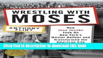 Read Wrestling with Moses: How Jane Jacobs Took On New York s Master Builder and Transformed the