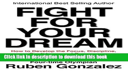[Download] Fight for Your Dream: How to Develop the Focus, Discipline, Confidence and Courage You