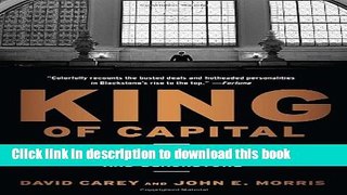 Read Book King of Capital: The Remarkable Rise, Fall, and Rise Again of Steve Schwarzman and