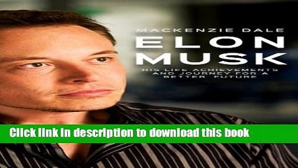 [Download] Elon Musk: His Life Achievements and Journey for A Better Future (Entrepreneur, Tesla,
