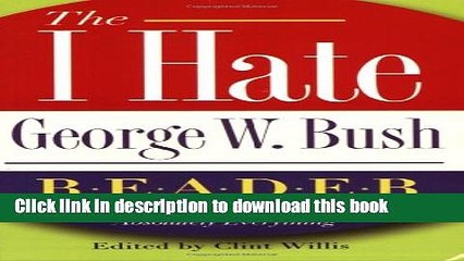 [PDF]  The I Hate George W. Bush Reader: Why Dubya Is Wrong About Absolutely Everything  [Read]