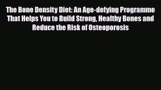 Read The Bone Density Diet: An Age-defying Programme That Helps You to Build Strong Healthy