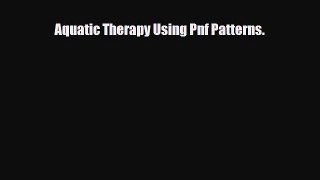 Read Aquatic Therapy Using Pnf Patterns. PDF Online
