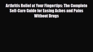 Read Arthritis Relief at Your Fingertips: The Complete Self-Care Guide for Easing Aches and