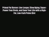 Read Primal Fat Burner: Live Longer Slow Aging Super-Power Your Brain and Save Your Life with