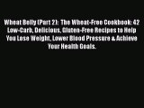 Read Wheat Belly (Part 2):  The Wheat-Free Cookbook: 42 Low-Carb Delicious Gluten-Free Recipes