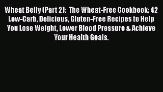 Read Wheat Belly (Part 2):  The Wheat-Free Cookbook: 42 Low-Carb Delicious Gluten-Free Recipes