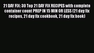 Read 21 DAY FIX: 30 Top 21 DAY FIX RECIPES with complete container count PREP IN 15 MIN OR