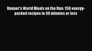 Download Runner's World Meals on the Run: 150 energy-packed recipes in 30 minutes or less Ebook