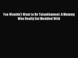 [PDF] You Wouldn't Want to Be Tutankhamen!: A Mummy Who Really Got Meddled With Download Online