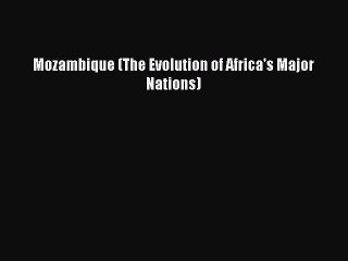 [PDF] Mozambique (The Evolution of Africa's Major Nations) Download Full Ebook