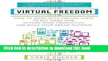 Read Book Virtual Freedom: How to Work with Virtual Staff to Buy More Time, Become More