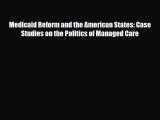 Read Medicaid Reform and the American States: Case Studies on the Politics of Managed Care
