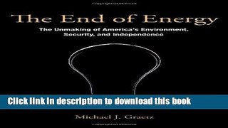 Read Books The End of Energy: The Unmaking of America s Environment, Security, and Independence