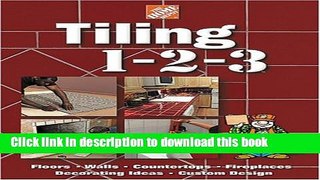 Read The Home Depot Tiling 1-2-3: Floors, Walls, Countertops, Fireplaces, Decorating Ideas, Custom
