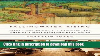 Read Fallingwater Rising: Frank Lloyd Wright, E. J. Kaufmann, and America s Most Extraordinary